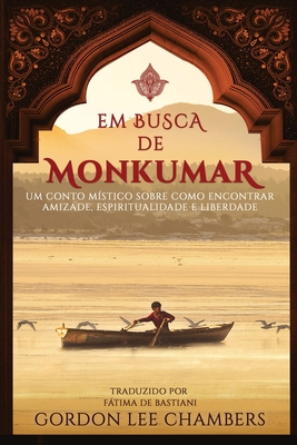 Em Busca de Monkumar: Um Conto Místico Sobre Como Encontrar Amizade, Espiritualidade e Liberdade Cover Image