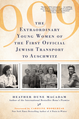 999: The Extraordinary Young Women of the First Official Jewish Transport to Auschwitz By Heather Dune Macadam, Caroline Moorehead (Foreword by) Cover Image