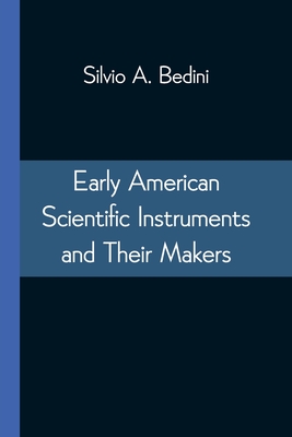 Early American Scientific Instruments and Their Makers By Silvio A. Bedini Cover Image