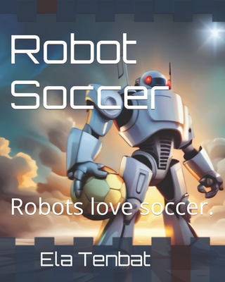Robot Soccer: Robots love soccer. Cover Image