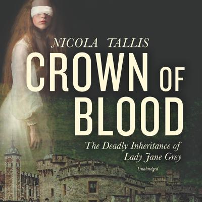 Crown of Blood: The Deadly Inheritance of Lady Jane Grey Crown of Blood: The Deadly Inheritance of Lady Jane Grey cover