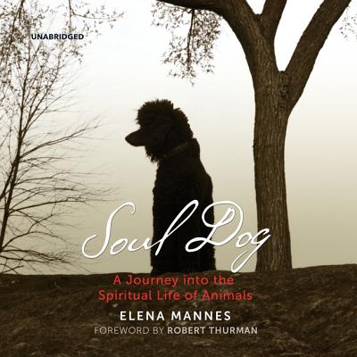Soul Dog Lib/E: A Journey Into the Spiritual Life of Animals By Elena Mannes, Robert a. F. Thurman (Foreword by), Bernadette Dunne (Read by) Cover Image