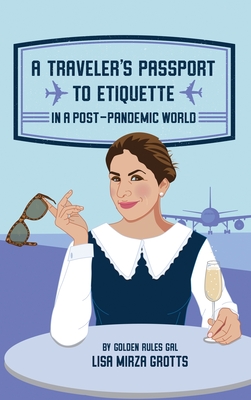 A Traveler's Passport to Etiquette in a Post-Pandemic World By Lisa Mirza Grotts Cover Image