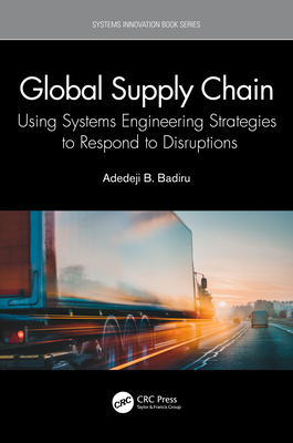 Global Supply Chain: Using Systems Engineering Strategies to Respond to Disruptions (Systems Innovation Book) By Adedeji B. Badiru Cover Image