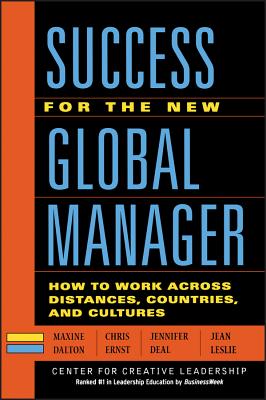 Success for the New Global Manager: How to Work Across Distances, Countries, and Cultures (J-B CCL (Center for Creative Leadership))