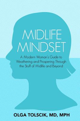 Midlife Mindset: A Modern Woman's Guide to Weathering and Prospering Through the Stuff of Midlife and Beyond By Olga Tolscik Cover Image