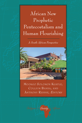 African New Prophetic Pentecostalism and Human Flourishing: A South African Perspective (Religion and Society in Africa #8)
