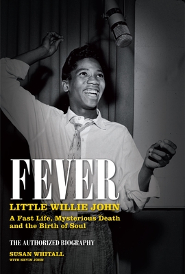 Fever: Little Willie John: A Fast Life, Mysterious Death, and the Birth of Soul By Susan Whitall, Stevie Wonder (Foreword by) Cover Image