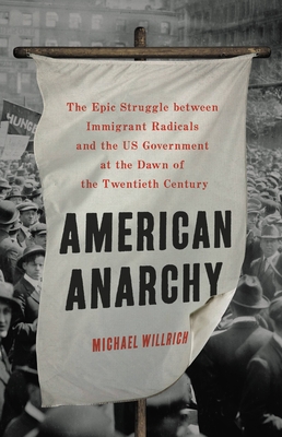 American Anarchy: The Epic Struggle between Immigrant Radicals and the US Government at the Dawn of the Twentieth Century By Michael Willrich Cover Image