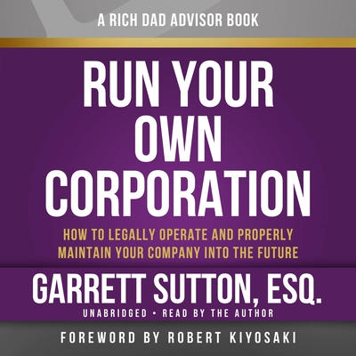 Rich Dad Advisors: Run Your Own Corporation: How to Legally Operate and Properly Maintain Your Company into the Future Cover Image
