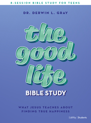 The Good Life - Teen Bible Study Book: What Jesus Teaches about Finding True Happiness By Derwin Gray Cover Image