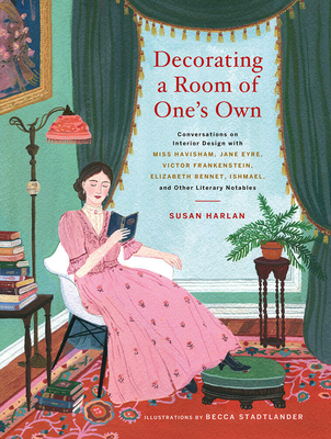 Decorating a Room of One’s Own: Conversations on Interior Design with Miss Havisham, Jane Eyre, Victor Frankenstein, Elizabeth Bennet, Ishmael, and Other Literary Notables Cover Image