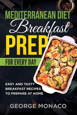 Mediterranean Diet Breakfast Prep for Every Day: Easy and tasty Breakfast Recipes to Prepare at Home Cover Image