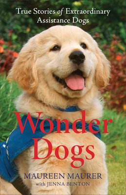 Wonder Dogs: True Stories of Extraordinary Assistance Dogs By Maureen Maurer, Jenna Benton (With) Cover Image