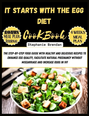It Starts with the Egg Diet cookbook: The Step-by-Step Food Guide with Healthy and Delicious Recipes to Enhance Egg Quality, Facilitate Natural Pregna Cover Image