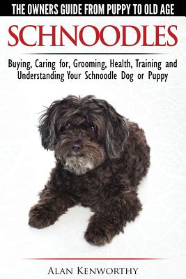 Schnoodles - The Owners Guide from Puppy to Old Age - Choosing, Caring for, Grooming, Health, Training and Understanding Your Schnoodle Dog By Alan Kenworthy Cover Image