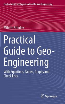 Practical Guide to Geo-Engineering: With Equations, Tables, Graphs and Check Lists (Geotechnical #29) By Milutin Srbulov Cover Image