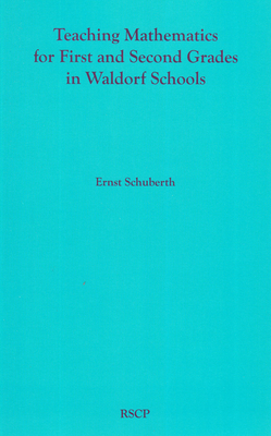 Teaching Mathematics for First and Second Grades in Waldorf Schools: Math Curriculum, Basic Concepts, and Their Developmental Foundation By Ernst Schuberth Cover Image