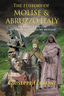 The History Of Molise and Abruzzo Italy - A Journey From The Ancient Samnites To My Mother!