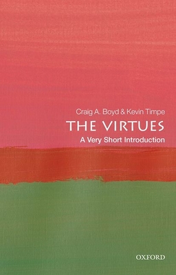 The Virtues: A Very Short Introduction (Very Short Introductions) By Craig A. Boyd, Kevin Timpe Cover Image