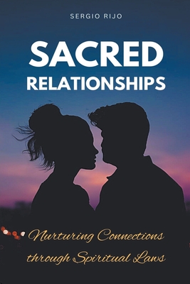 Sacred Relationships: Nurturing Connections through Spiritual Laws