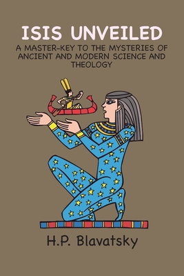 Isis Unveiled: A Master-Key to the Mysteries of Ancient and Modern Science and Theology Cover Image