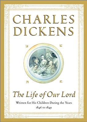 The Life of Our Lord: Written for His Children During the Years 1846 to 1849 By Charles Dickens Cover Image