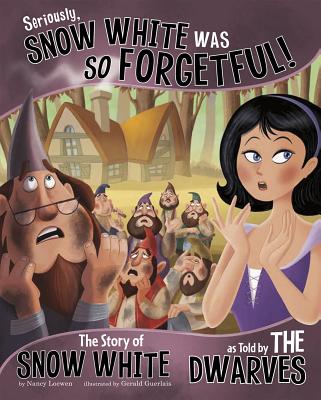 Seriously, Snow White Was So Forgetful!: The Story of Snow White as Told by the Dwarves (Other Side of the Story) Cover Image