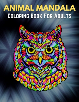 Coloring Book for Adults - Animals: Animal Mandala Coloring Book for Adults Featuring 50 Unique Animals Stress Relieving Design [Book]