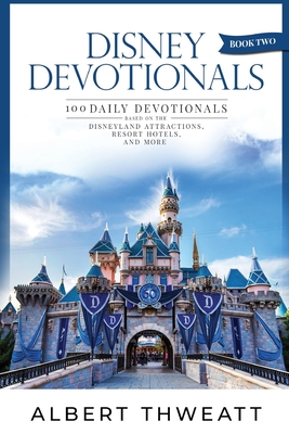 Disney Devotionals [Book Two]: 100 Daily Devotionals Based on the Disneyland Attractions, Resort Hotels, and More Cover Image