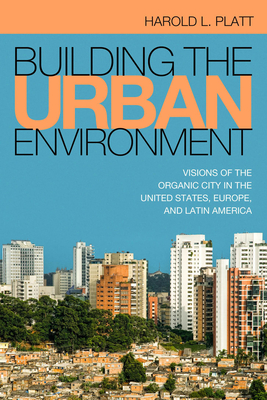 Building the Urban Environment: Visions of the Organic City in the United States, Europe, and Latin America (Urban Life, Landscape and Policy)