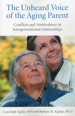 The Unheard Voice of the Aging Parent: Conflicts and Ambivalence in Intergenerational Relationships By Barb Kaplan, Carol Teplin Cover Image