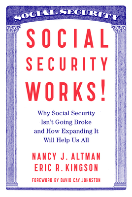 Social Security Works!: Why Social Security Isn't Going Broke and How Expanding It Will Help Us All By Nancy Altman, Eric Kingson, David Cay Johnston (Introduction by) Cover Image