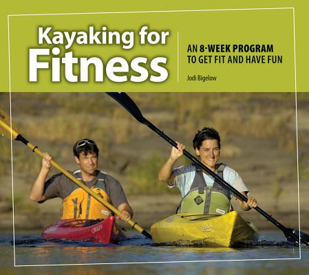 Kayaking for Fitness: An 8-Week Program to Get Fit and Have Fun Cover Image