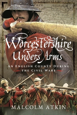 Worcestershire Under Arms: An English County During the Civil Wars cover