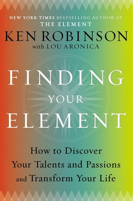 Finding Your Element: How to Discover Your Talents and Passions and Transform Your Life Cover Image