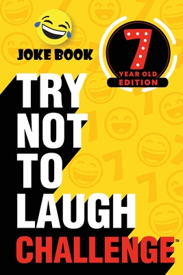 The Try Not to Laugh Challenge - 7 Year Old Edition: A Hilarious and Interactive Joke Book Toy Game for Kids - Silly One-Liners, Knock Knock Jokes, an Cover Image