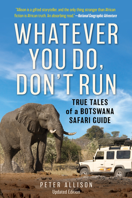 Whatever You Do, Don't Run: True Tales of a Botswana Safari Guide By Peter Allison Cover Image