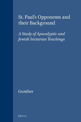 St. Paul's Opponents and Their Background: A Study of Apocalyptic and Jewish Sectarian Teachings (Novum Testamentum #35)