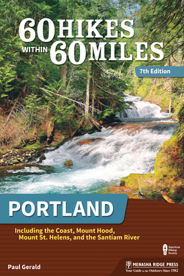 60 Hikes Within 60 Miles: Portland: Including the Coast, Mount Hood, Mount St. Helens, and the Santiam River By Paul Gerald Cover Image