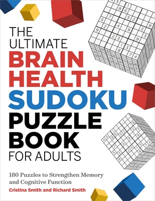 The Ultimate Brain Health Sudoku Puzzle Book for Adults: 180 Puzzles to Strengthen Memory and Cognitive Function (Ultimate Brain Health Puzzle Books) Cover Image