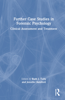 Further Case Studies in Forensic Psychology: Clinical Assessment and Treatment Cover Image
