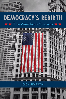 Democracy's Rebirth: The View from Chicago By Dick Simpson, Lori Lightfoot (Foreword by) Cover Image