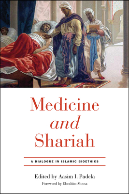 Medicine and Shariah: A Dialogue in Islamic Bioethics By Aasim I. Padela (Editor), Ebrahim Moosa (Contribution by) Cover Image