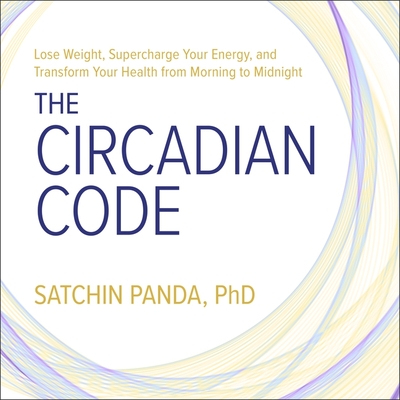 The Circadian Code: Lose Weight, Supercharge Your Energy, and Transform Your Health from Morning to Midnight Cover Image