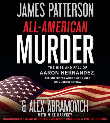All-American Murder Lib/E: The Rise and Fall of Aaron Hernandez, the Superstar Whose Life Ended on Murderers' Row By James Patterson, Alex Abramovich, Mike Harvkey (Contribution by) Cover Image