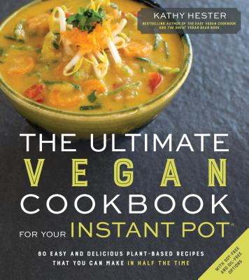 The Ultimate Vegan Cookbook for Your Instant Pot: 80 Easy and Delicious Plant-Based Recipes That You Can Make in Half the Time Cover Image