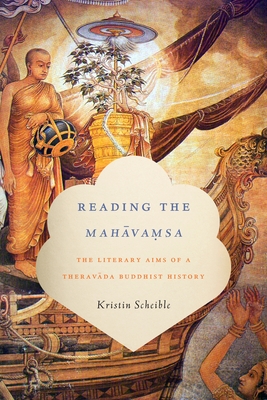 Reading the Mahāvamsa: The Literary Aims of a Theravada Buddhist History (South Asia Across the Disciplines) By Kristin Scheible Cover Image