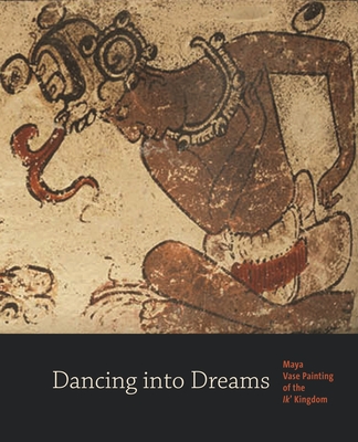 Dancing into Dreams: Maya Vase Painting of the Ik' Kingdom Cover Image