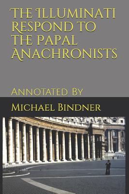 The Illuminati Respond to the Papal Anachronists: Annotated By By Michael Bindner Cover Image